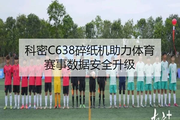 科密C638碎纸机助力体育赛事数据安全升级